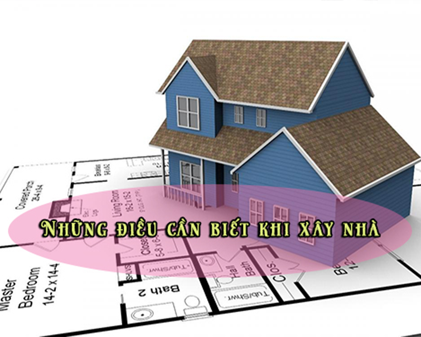 10 Điều Gia Chủ Nên Biết Trước Khi Xây Nhà Để Tránh Tốn Thêm Hàng Trăm Triệu